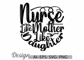 nurse like mother like daughter, senior adult nursing home retirement nurse greeting, mother day gift cloth nurse lover vintage style design