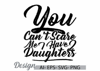 you can’t scare me i have two daughters graphic tee template, funny daughters greeting, birthday gift daughter design clothing