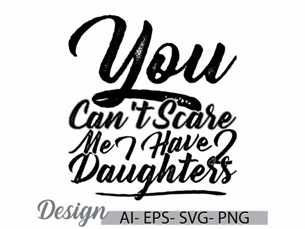 You can’t scare me i have two daughters graphic tee template, funny daughters greeting, birthday gift daughter design clothing