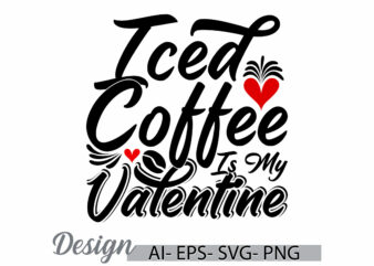 iced coffee is my valentine graphic tee clothing, friend gift say coffee lover valentine day gift ideas