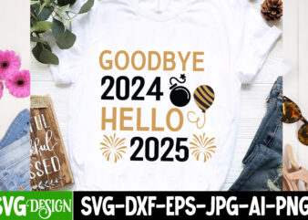 Goodbye 2024 Hello 2025 T-shirt design,New Year SVG,Goodbye 2024 Welcome 2025 SVG Design,New Year SVG Design,Happy New Year 2025 Sublimatio