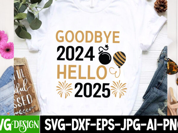 Goodbye 2024 hello 2025 t-shirt design,new year svg,goodbye 2024 welcome 2025 svg design,new year svg design,happy new year 2025 sublimatio