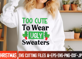 too Cute to Wear Ugly Sweaters T-Shirt Design, too Cute to Wear Ugly Sweaters Vector t-Shirt Design, too Cute to Wear Ugly Sweaters SVG Desi