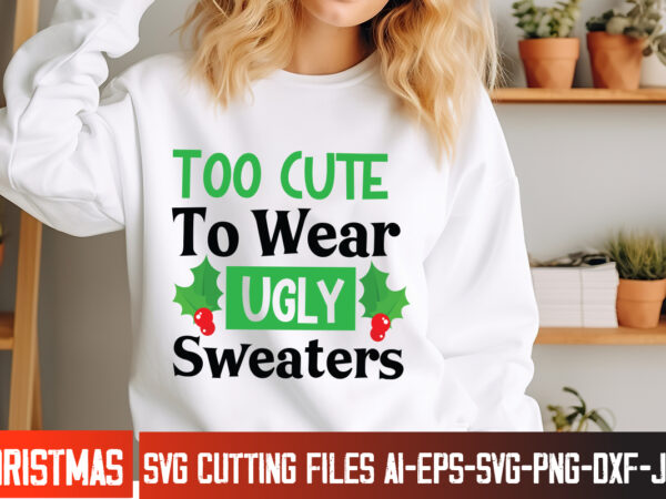 Too cute to wear ugly sweaters t-shirt design, too cute to wear ugly sweaters vector t-shirt design, too cute to wear ugly sweaters svg desi