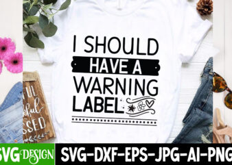 i Should have a Warning Label T-Shirt Design, i Should have a Warning Label SVG Design, Sarcastic Bundle,Sarcastic SVG,Sarcastic SVG Bundle,