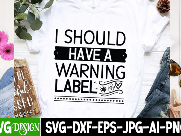 I should have a warning label t-shirt design, i should have a warning label svg design, sarcastic bundle,sarcastic svg,sarcastic svg bundle,