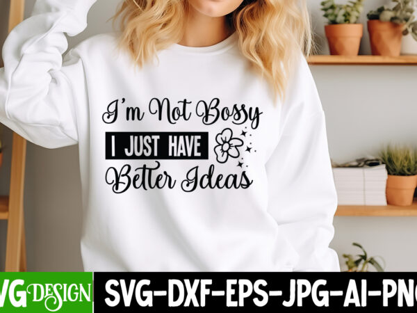 I’m not bossy i just have better ideas t-shirt design, i’m not bossy i just have better ideas svg design, sarcastic svg,sarcastic svg bundle