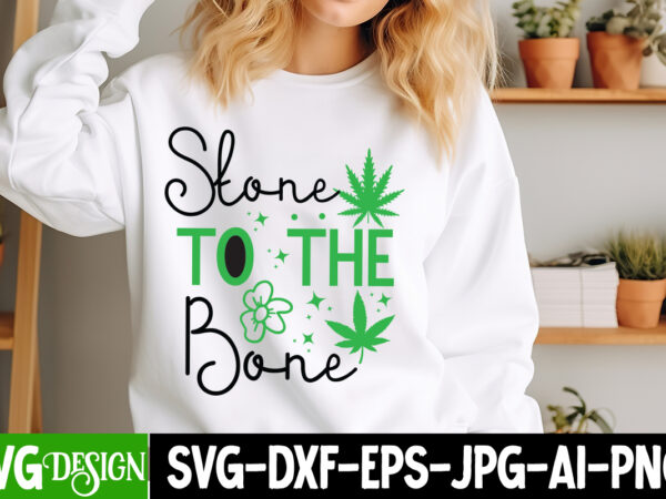 Stone to the bone t-shirt design, stone to the bone svg design, weed svg bundle,cannabis svg bundle,cannabis sublimation png,weed t-shirt