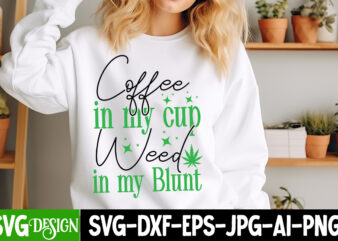 Coffee in my Cup Weed in my Blunt T-Shirt Design, Coffee in my Cup Weed in my Blunt SVG Design, Weed SVG Bundle,Marijuana SVG Cut Files,Cann