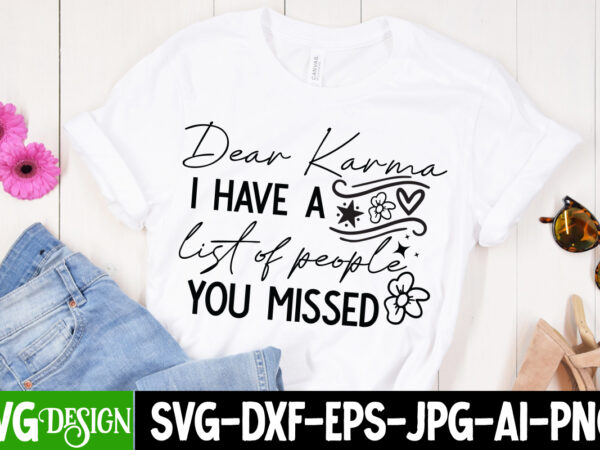 Dear karma i have a list of people you missed t-shirt design, sarcastic svg bundle,sarcastic quotes,sarcastic sublimation bundle,sarcasm svg