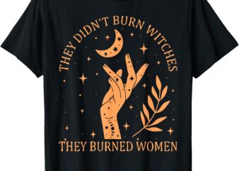 (2sided) They Didn’t Burn Witches They Burned Women Witchy T-Shirt