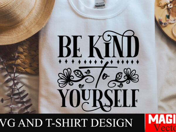 Be kind to yourself svg cut file,sarcastic svg bundle, funny svg bundle, sarcasm svg bundle, funny mom png, silhouette, cricut,inspirational t shirt template