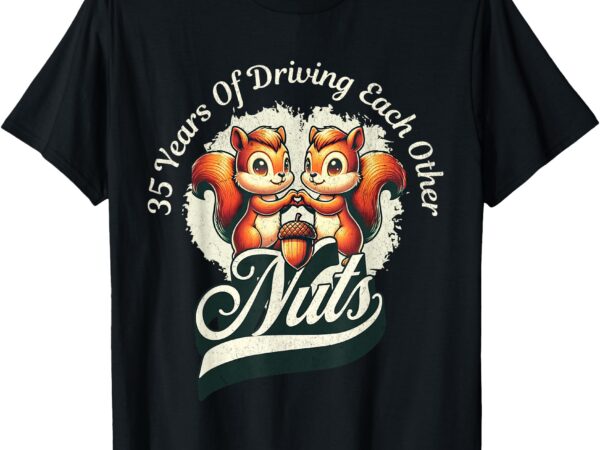 35th wedding anniversary 35 years of driving each other nuts t-shirt