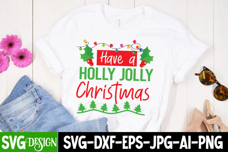 Have a Holly Jolly Christmas T-Shirt Design, Have a Holly Jolly Christmas Vector t-Shirt Design, Christmas SVG Design, Christmas Tree Bundle