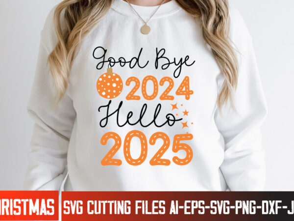 Good bye 2024 hello 2025 t-shirt design, new year 2025 svg,happy new year designs,new year 2025 svg, happy new year 2025, new year bundle, n