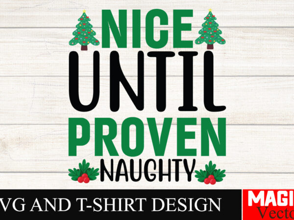 Nice until proven naughty svg cut file,winter svg, santa svg, holiday, merry christmas, christmas bundle, funny christmas shirt, cut file cr T shirt vector artwork