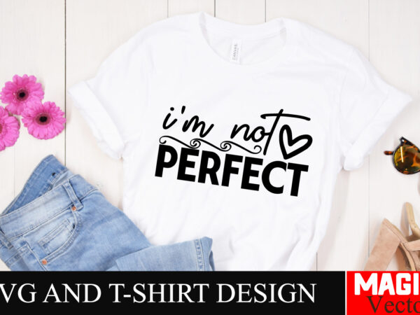 I’m not perfect svg cut file sarcastic svg bundle, funny svg bundle, sarcasm svg bundle, funny mom png, silhouette, cricut,inspirational svg t shirt design for sale