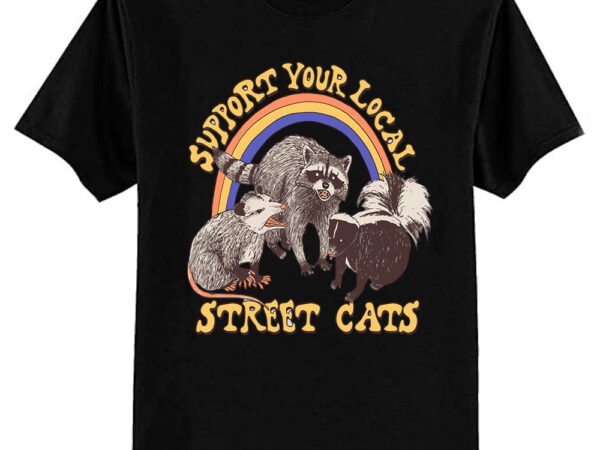 Support your local street cats (raccoon) t-shirtsupport your local street cats (raccoon) t-shirt