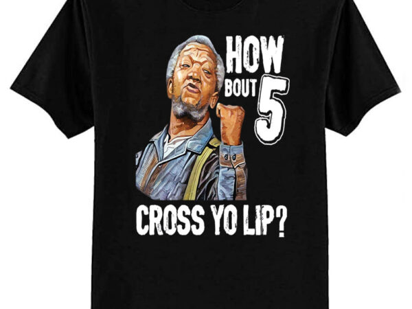 5 cross you lip sanford and son tv show redd foxx t-shirt