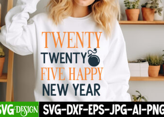 Twenty Twenty Five Happy New Year t-shirt design,New Year SVG,Goodbye 2024 Welcome 2025 SVG Design,New Year SVG Design,Happy New Year 2025 S