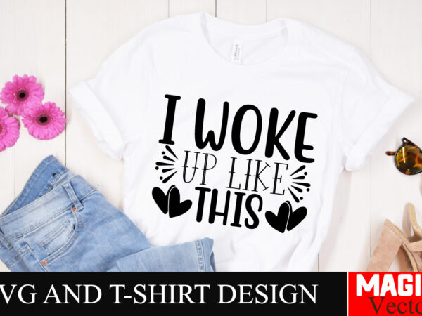 I woke up like this svg cut file,sarcastic svg bundle, funny svg bundle, sarcasm svg bundle, funny mom png, silhouette, cricut,inspirational t shirt design for sale