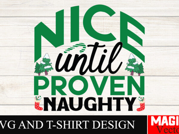 Nice until proven naughty svg cut file,winter svg, santa svg, holiday, merry christmas, christmas bundle, funny christmas shirt, cut file c T shirt vector artwork