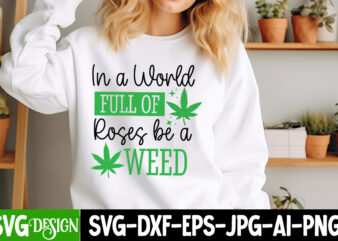 In a World Full of Roses be a Weed T-Shirt Design, Weed SVG Bundle,Cannabis SVG Bundle,Cannabis Sublimation PNG,Weed T-Shirt Design , Cannab