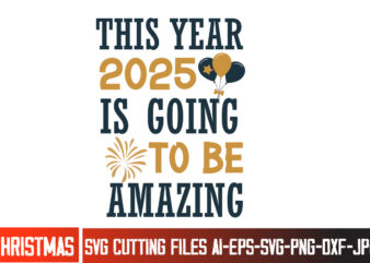 This Year 2025 is Going to Be Amazing t-shirt design, New Year SVG,Goodbye 2024 Welcome 2025 SVG Design,New Year SVG Design,Happy New Year 2