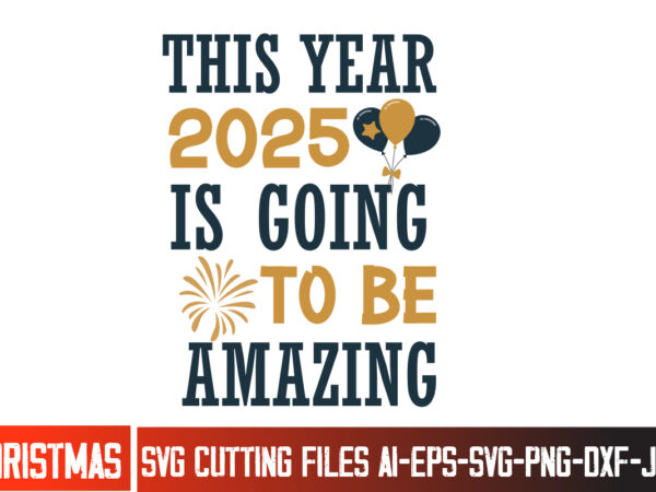 This year 2025 is going to be amazing t-shirt design, new year svg,goodbye 2024 welcome 2025 svg design,new year svg design,happy new year 2