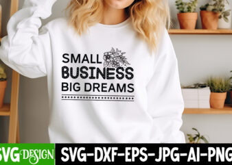 Small Business Big Dream T-Shirt Design, Small Business Big Dream SVG Design, Sarcastic SVG Bundle,Sarcastic Quotes,Sarcastic Sublimation