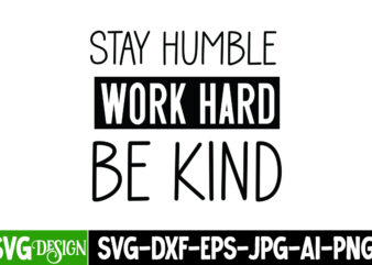 Stay Humble Work Hard Be Kind T-Shirt Design, Sarcastic SVG Design,Sarcastic Sublimation PNG,Funny SVG, Business SVG Design, Sarcastic Bundl