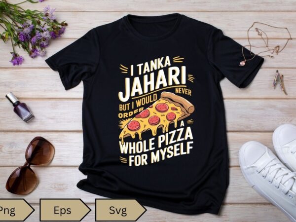 I am tanka jahari funny pizza lover t-shirt design vecctor