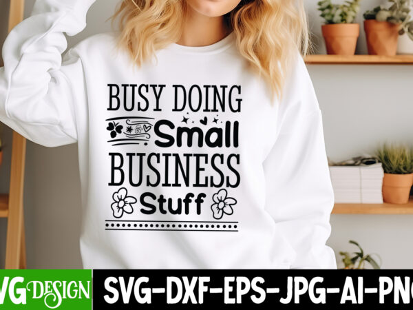 Busy doing small business stuff t-shirt design, sarcastic svg design,sarcastic sublimation png,funny svg, business svg design, sarcastic