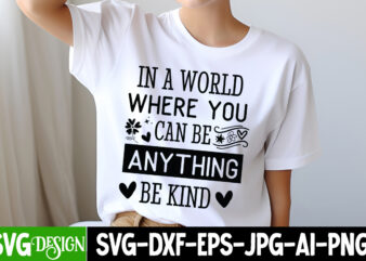 In a World Where you Can be Anything Be Kind T-Shirt Design, In a World Where you Can be Anything Be Kind SVG, Sarcastic SVG Bundle,Sarcasti