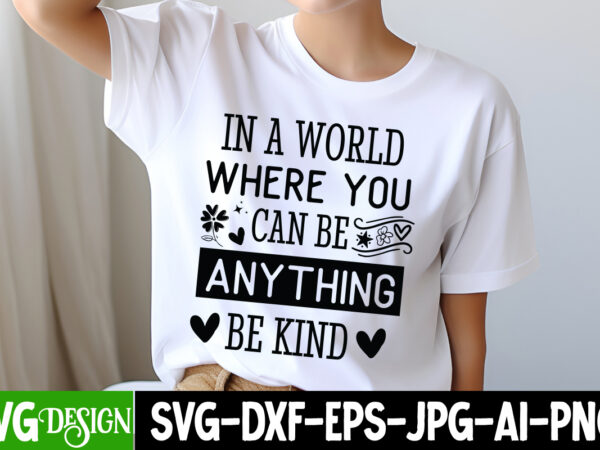 In a world where you can be anything be kind t-shirt design, in a world where you can be anything be kind svg, sarcastic svg bundle,sarcasti