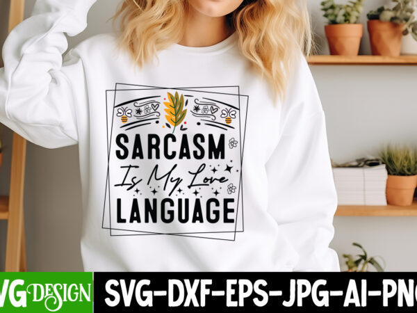 Sarcasm is my love language t-shirt design, sarcasm is my love language svg design, sarcastic bundle,sarcastic svg,sarcastic svg bundle,sarc