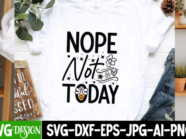 Nope not today t-shirt design, nope not today svg design, sarcastic svg,sarcastic t-shirt design,sarcastic svg bundle, funny svg cut files