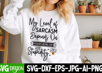 My Level of Sarcasm Depends on Your Level of Stupidity T-Shirt Design, Sarcastic SVG Cut Files, Sarcastic svg,Sarcastic T-Shirt Design