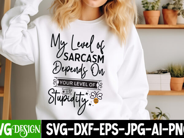 My level of sarcasm depends on your level of stupidity t-shirt design, sarcastic svg cut files, sarcastic svg,sarcastic t-shirt design