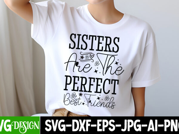 Sisters are the perfect best friends t-shirt design, sisters are the perfect best friends svg quotes, sarcastic bundle,sarcastic svg,sarcast