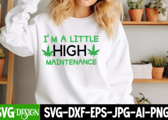 I’m a little High Maintenance T-Shirt Design, I’m a little High Maintenance SVG Design, Weed SVG Bundle,Marijuana SVG Cut Files,Cannabis SVG