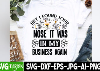 Hey I Found Your Nose It Was In My Business Again t-shirt design,