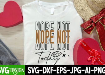 Nope Not Today T-Shirt Design, Nope Not Today SVG Design, Sarcastic svg,Sarcastic T-Shirt Design,Sarcastic SVG Bundle, Funny SVG Cut Files