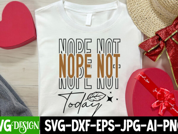 Nope not today t-shirt design, nope not today svg design, sarcastic svg,sarcastic t-shirt design,sarcastic svg bundle, funny svg cut files