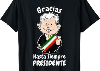 AMLO Gracias Amlito Hasta Siempre Presidente Mexican Amlove T-Shirt