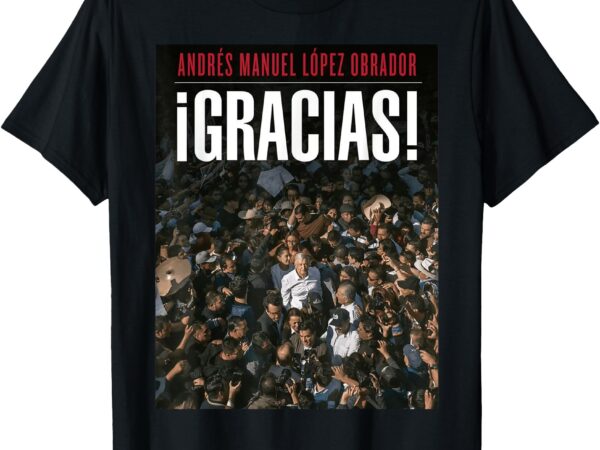 Amlo gracias andres manuel lopez obrador t-shirt