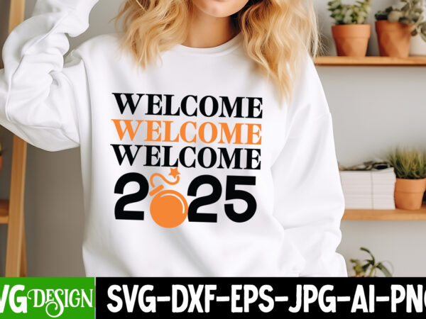 Welcome 2025 t-shirt design, new year svg,goodbye 2024 welcome 2025 svg design,new year svg design,happy new year 2025 sublimation png , hap