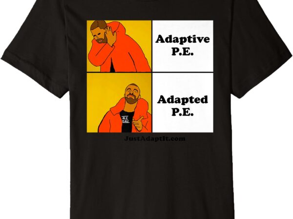 Adapted not adaptive drake premium t-shirt