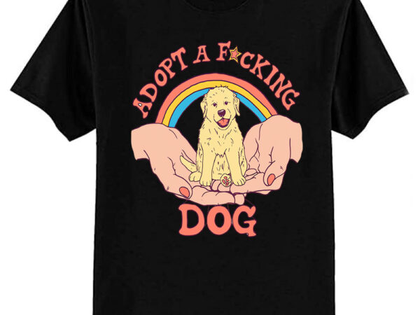 Adopt a fcking dog t-shirt