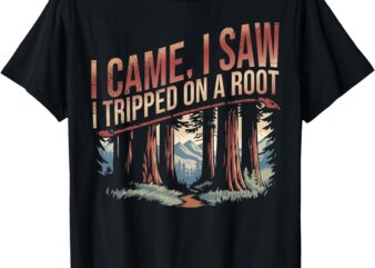 Adventure Hiking Shirt I Came I Saw I Tripped On A Root T-Shirt